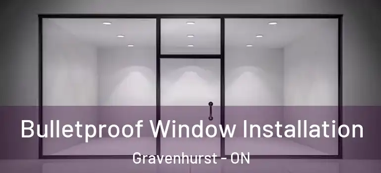  Bulletproof Window Installation Gravenhurst - ON