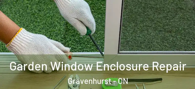  Garden Window Enclosure Repair Gravenhurst - ON