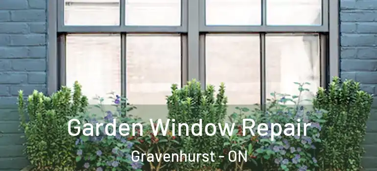 Garden Window Repair Gravenhurst - ON