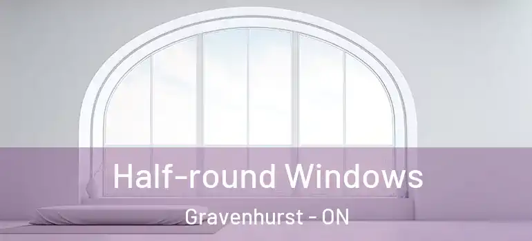  Half-round Windows Gravenhurst - ON